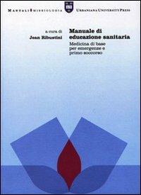 Manuale di educazione sanitaria. Medicina di base per emergenze e primo soccorso - Jean Ribustini - copertina