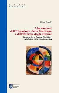 I sacramenti dell'iniziazione, della penitenza e dell'unzione degli infermi. Commento ai canoni 834-1007 del codice di diritto canonico - Elias Frank - copertina