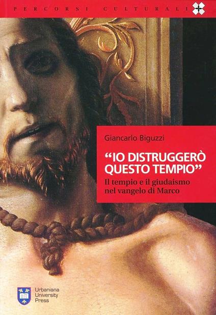 «Io distruggerò questo tempio». Il tempio e il giudaismo nel Vangelo di Marco - Giancarlo Biguzzi - copertina