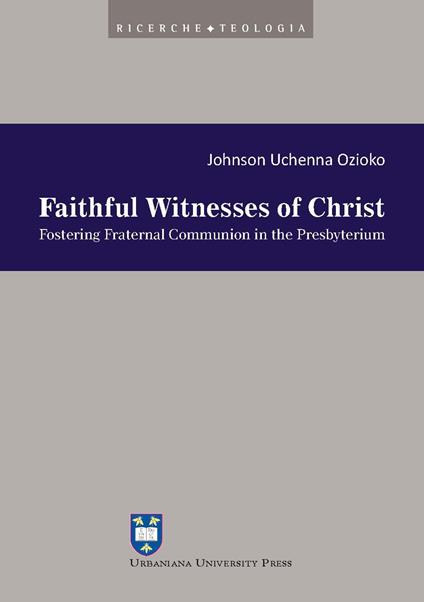 Faithful witnesses of Christ. Fostering fraternal communion in the presbyterium - Johnson Uchenna Ozioko - copertina