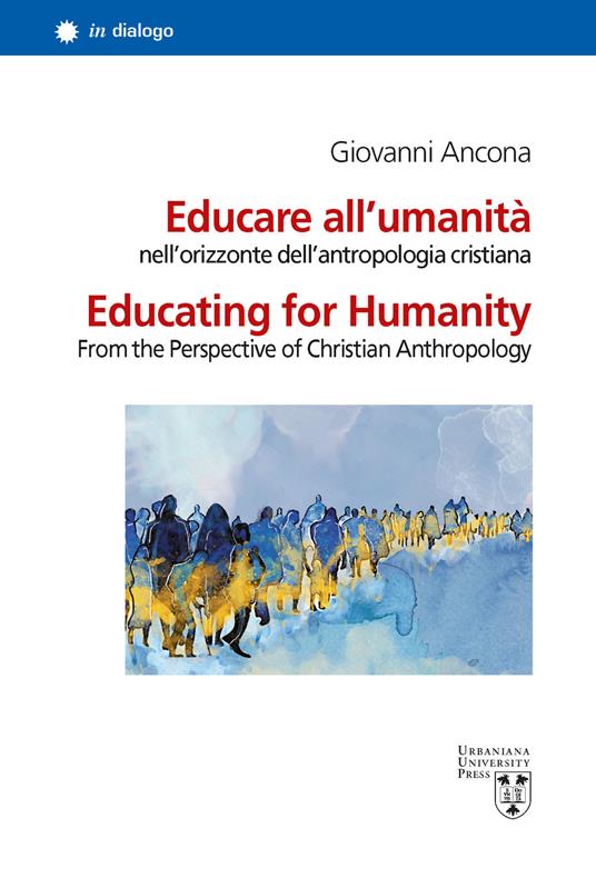 Educare all’umanità nell’orizzonte dell’antropologia cristiana-Educating for humanity from the perspective of christian anthropology. Ediz. bilingue - Giovanni Ancona - copertina
