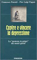 Capire e vincere la depressione. La «Protesta in grigio» dei nostri giorni - Francesco Parenti,Pier Luigi Pagani - copertina