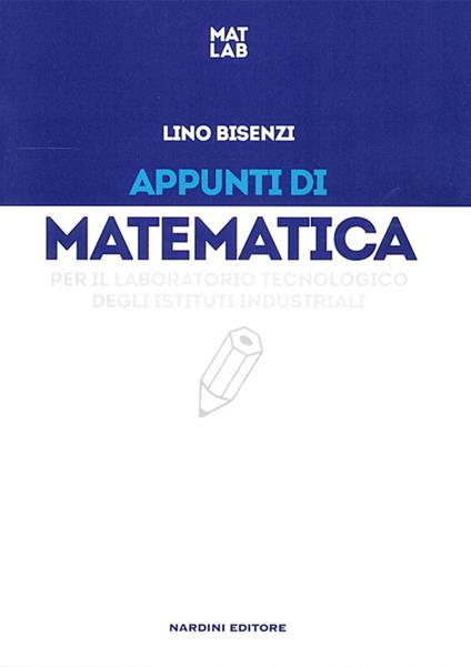 Appunti di matematica per il laboratorio tecnologia degli istituti industriali - Lino Bisenzi - copertina