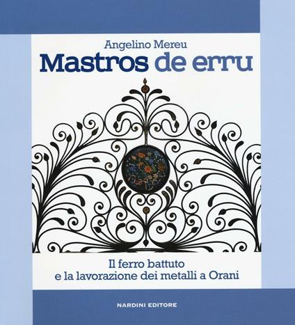 Mastros de erru. Il ferro battuto e la lavorazione dei metalli a Orani - Angelino Mereu - copertina