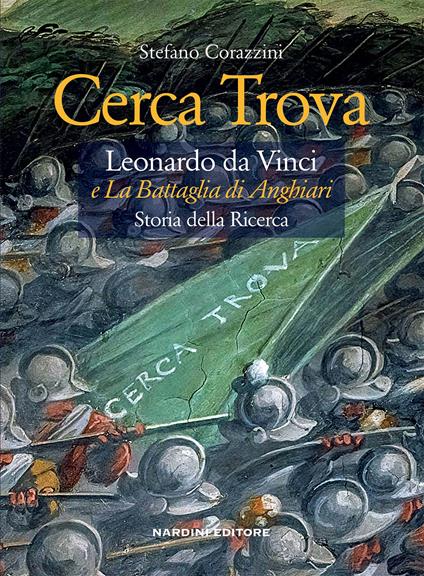 Cerca trova. Leonardo da Vinci e «La battaglia di Anghiari». Storia della ricerca - Stefano Corazzini - copertina