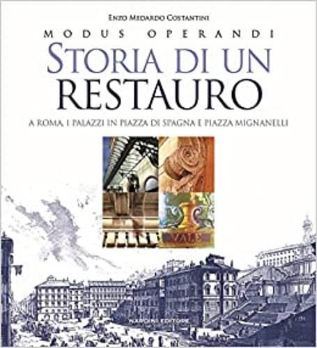 Storia di un restauro. A Roma. I palazzi in Piazza di Spagna e Piazza Mignanelli - Enzo Medardo Costantini - copertina