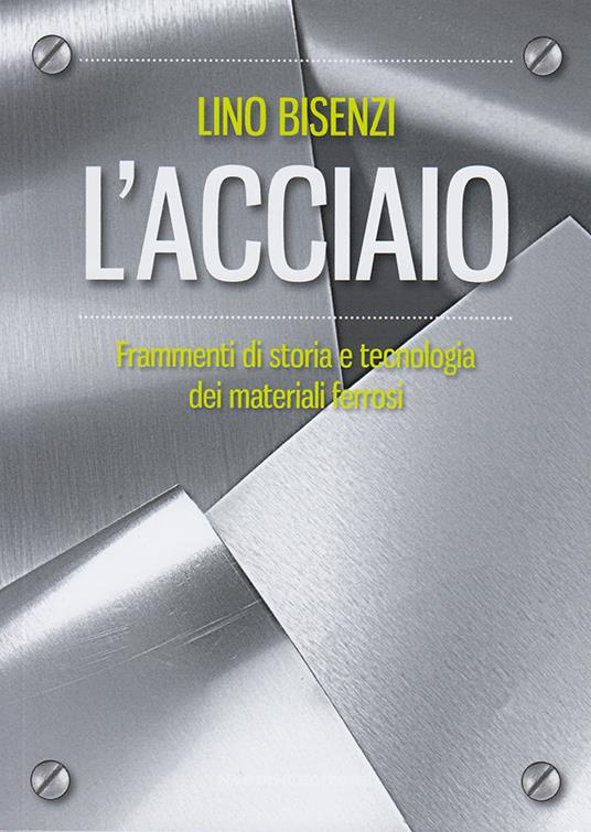 L' acciaio. Frammenti di storia e tecnologia dei materiali ferrosi. Nuova ediz. - Lino Bisenzi - copertina