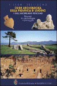 Guida archeologica della provincia di Livorno e dell'arcipelago toscano. Itinerari tra archeologia e paesaggio - copertina