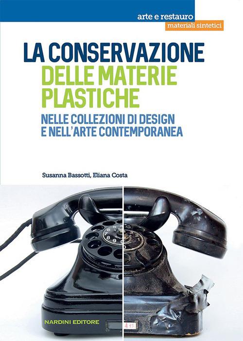 La conservazione delle materie plastiche nelle collezioni di design e nell'arte contemporanea - Susanna Bassotti,Eliana Costa - copertina