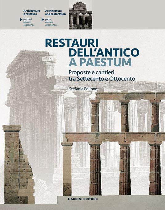 Restauri dell'antico a Paestum. Proposte e cantieri tra Settecento e Ottocento - Stefania Pollone - copertina