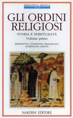 Gli ordini religiosi. Storia e spiritualità. Vol. 1: Benedettini, cistercensi, francescani, domenicani, gesuiti.