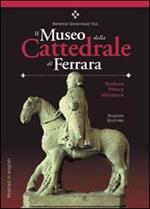 Il Museo della Cattedrale di Ferrara. Scultura, pittura, miniatura. Ediz. italiana con abstract in inglese