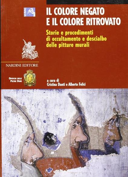 Il colore negato e il colore ritrovato. Storia e tecnica dell'occultamento e del descialbo delle pitture murali. Ediz. illustrata - copertina