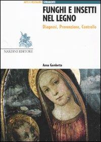 Funghi e insetti nel legno. Diagnosi, prevenzione, controllo - Anna Gambetta - copertina