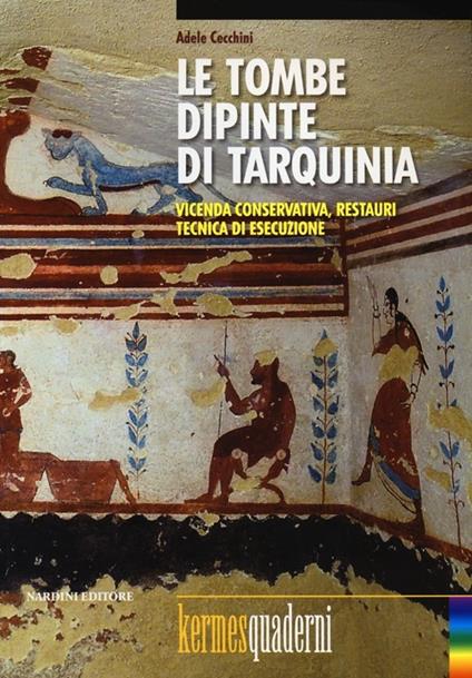 Le tombe dipinte di Tarquinia. Vicenda conservativa, restauri, tecnica di esecuzione. Ediz. illustrata - Adele Cecchini - copertina