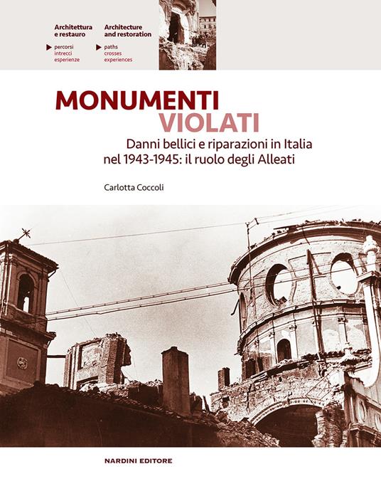 Monumenti violati. Danni bellici e riparazioni in Italia nel 1943-1945. Il ruolo degli alleati - Carlotta Coccoli - copertina