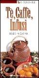 Libro Tè, caffè, infusi. Delizie in cucina Giuliano Valsecchi