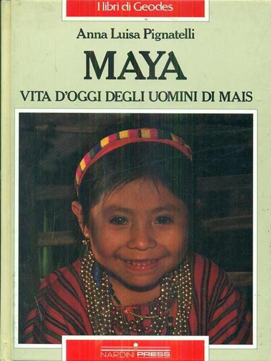 Maya. Vita d'oggi degli uomini di mais - Anna L. Pignatelli - copertina