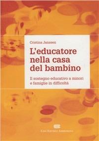 L' educatore nella casa del bambino. Il sostegno educativo a minori e famiglie in difficoltà - Cristina Janssen - copertina