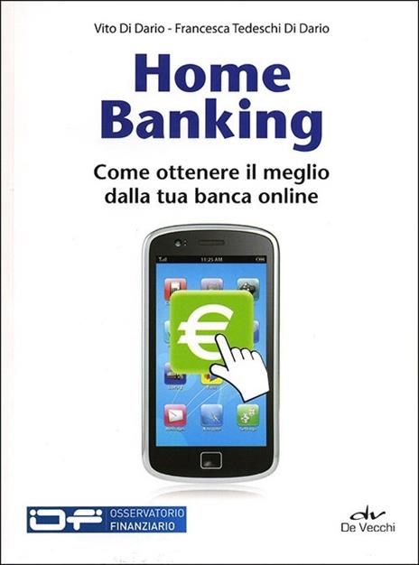 Home banking. Come ottenere il meglio dalla tua banca online - Vito Di Dario,Francesca Tedeschi Di Dario - copertina