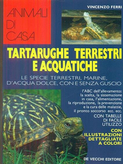 Tartarughe terrestri e acquatiche. Le specie terrestri, marine, d'acqua dolce, con e senza guscio - Vincenzo Ferri - copertina