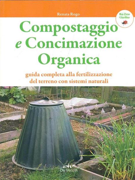 Compostaggio e concimazione organica. Guida completa alla fertilizzazione del terreno con sistemi naturali - Renata Rogo - 5
