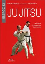 Esercizi di ju jitsu. Le tecniche, la preparazione, l'allenamento