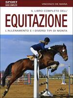 Il libro completo dell'equitazione. L'allenamento e i diversi tipi di monta