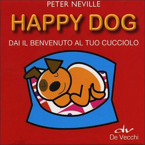 Happy dog. Dai il benvenuto al tuo cucciolo. Con gadget - Peter Neville - copertina