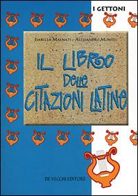 Il libro delle citazioni latine - Isabella Malnati,Alessandro Montel - copertina
