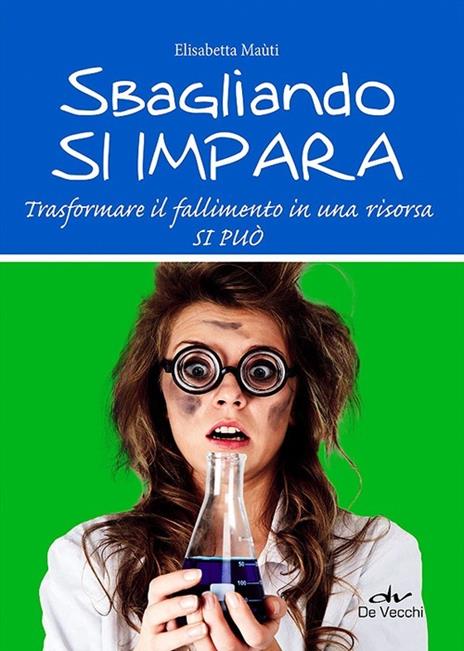 Sbagliando si impara. Trasformare il fallimento in una risorsa si può - Elisabetta Maùti - copertina