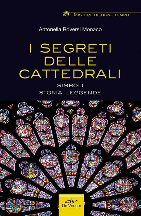 I segreti delle cattedrali. Simboli, storia, leggende - Antonella Roversi Monaco - copertina