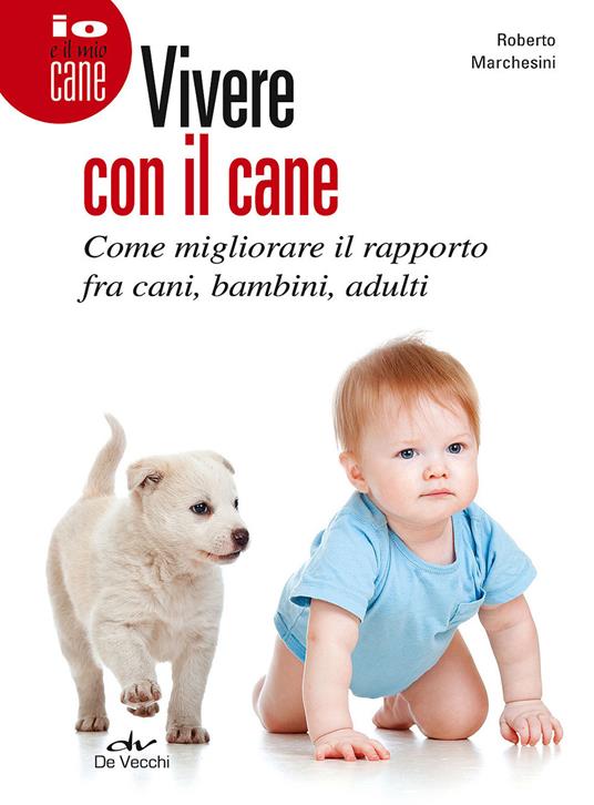 Vivere con il cane. Come migliorare il rapporto fra cani, bambini, adulti - Roberto Marchesini - copertina