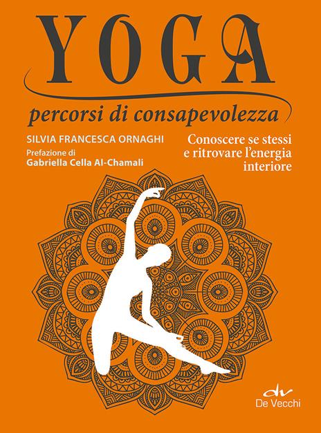 Yoga percorsi di consapevolezza. Conoscere se stessi e ritrovare l'energia interiore - Silvia Francesca Ornaghi - 6