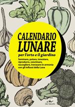 Il calendario lunare per l'orto e il giardino. Con gadget