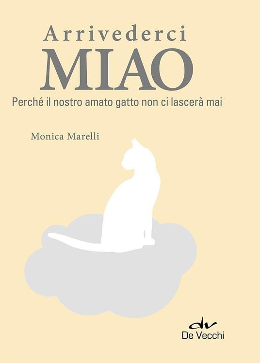 Arrivederci miao. Perché il nostro amato gatto non ci lascerà mai - Monica Marelli - copertina