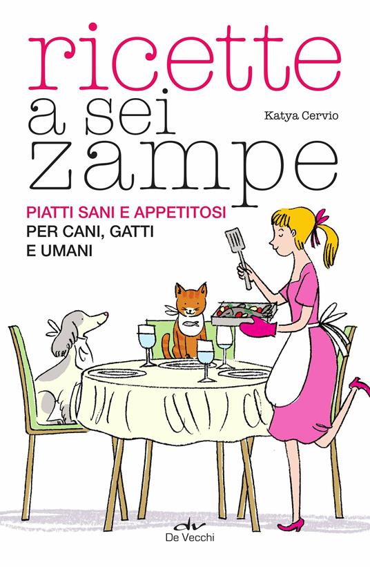 Ricette a sei zampe. Piatti sani e appetitosi per cani, gatti e umani - Katia Cervio - ebook
