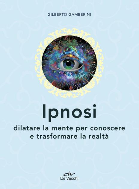 Ipnosi. Dilatare la mente per conoscere e trasformare la realtà - Gilberto Gamberini - copertina
