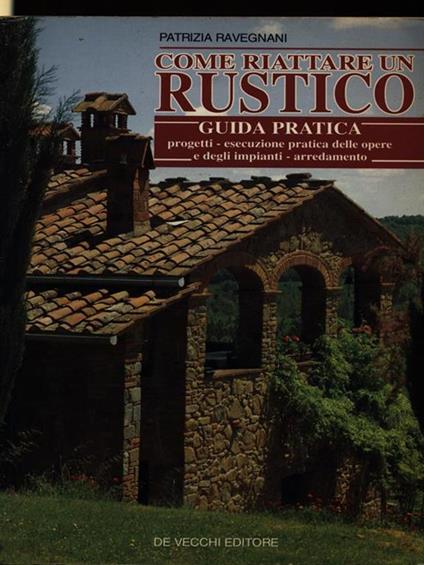 Come riattare un rustico. Guida pratica - Patrizia Ravegnani - copertina