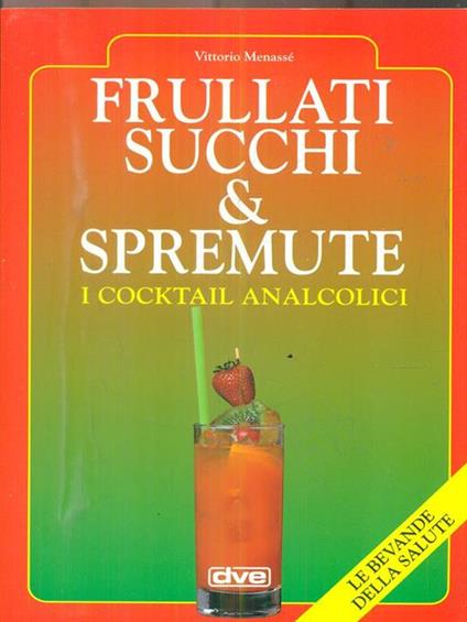 Frullati, succhi & spremute. I cocktail analcolici - Vittorio Menassé - copertina