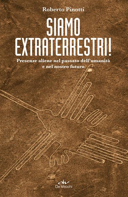 Siamo extraterrestri! Presenze aliene nel passato dell'umanità e nel nostro futuro - Roberto Pinotti - ebook