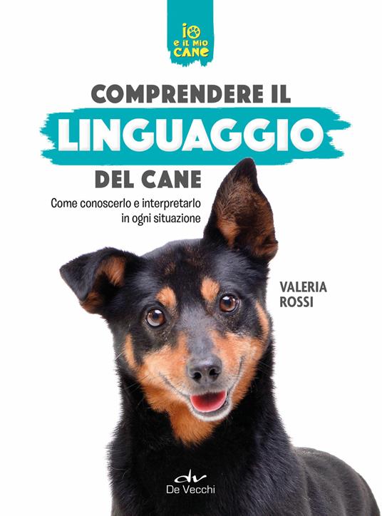 Comprendere il linguaggio del cane. Come conoscerlo e interpretarlo in ogni situazione - Valeria Rossi - copertina