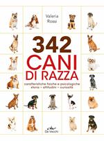 342 cani di razza. Caratteristiche fisiche e psicologiche, storia, attitudini, curiosità