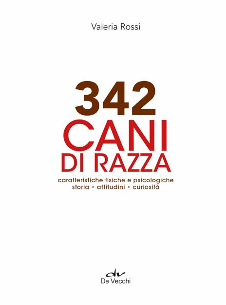 342 cani di razza. Caratteristiche fisiche e psicologiche, storia, attitudini, curiosità - Valeria Rossi - 4
