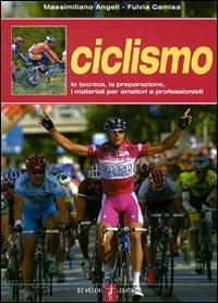 Ciclismo. La tecnica, la preparazione, i materiali per amatori e professionisti - Massimiliano Angeli,Fulvia Camisa - copertina