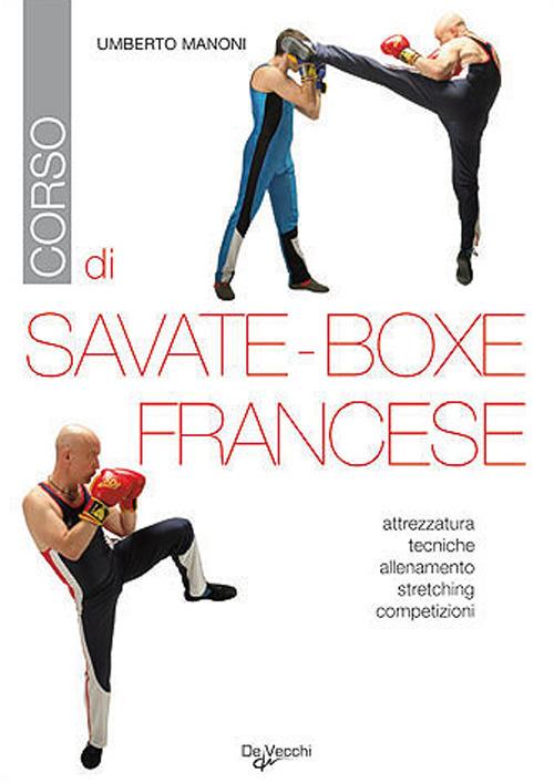 Corso di savate-boxe francese. Attrezzatura, tecniche, allenamento, stretching, competizioni - Umberto Manoni - copertina