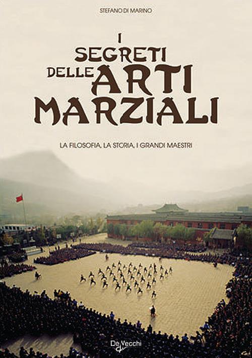 I segreti delle arti marziali. La filosofia, la storia i grandi maestri - Stefano Di Marino - copertina