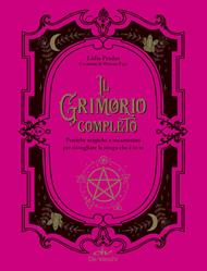 Il grimorio completo. Pratiche magiche e incantesimi per risvegliare la strega che è in te