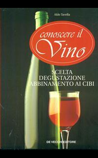 Conoscere il vino. Scelta, degustazione, abbinamento ai cibi