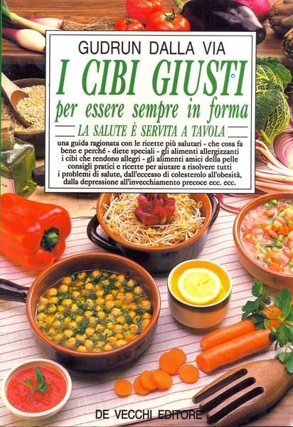 I cibi giusti per essere sempre in forma - Gudrun Dalla Via - copertina